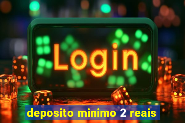 deposito minimo 2 reais