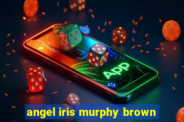 angel iris murphy brown