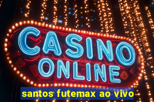 santos futemax ao vivo