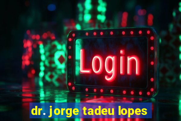 dr. jorge tadeu lopes