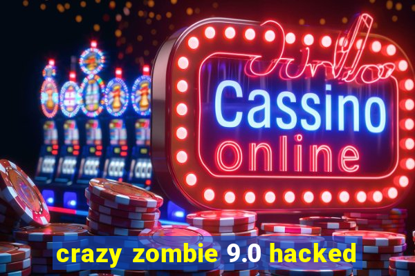 crazy zombie 9.0 hacked