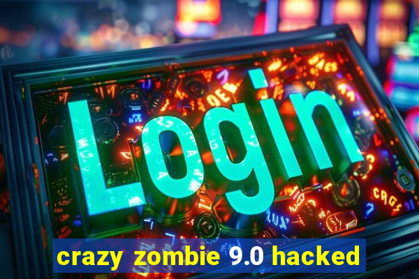 crazy zombie 9.0 hacked