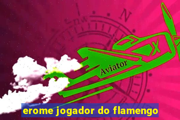 erome jogador do flamengo