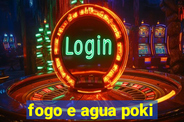 fogo e agua poki