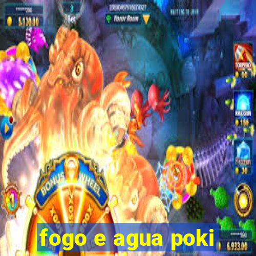 fogo e agua poki