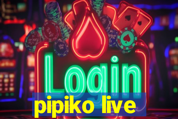 pipiko live