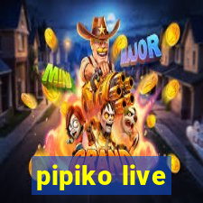 pipiko live