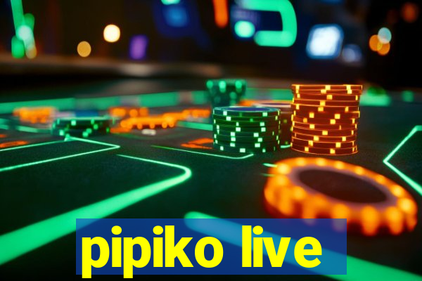 pipiko live