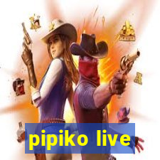 pipiko live