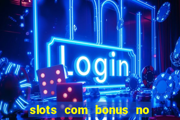 slots com bonus no cadastro e saque free