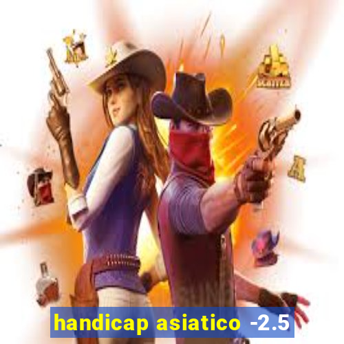 handicap asiatico -2.5