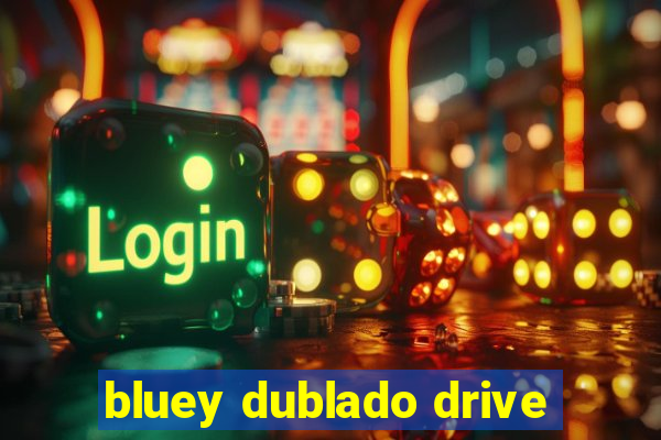 bluey dublado drive