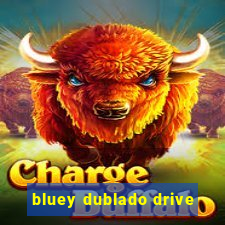 bluey dublado drive