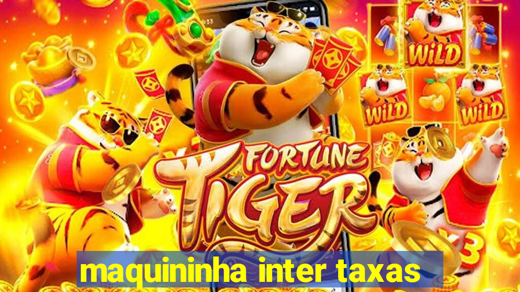 maquininha inter taxas