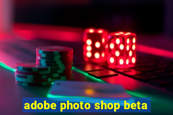 adobe photo shop beta