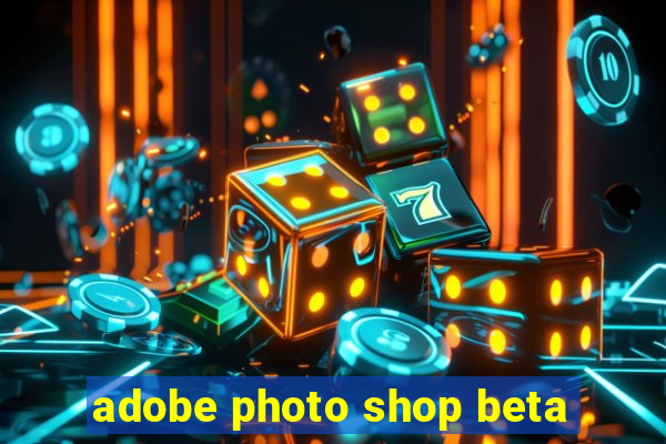 adobe photo shop beta