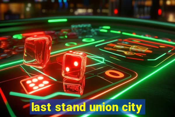 last stand union city