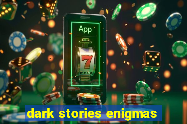 dark stories enigmas