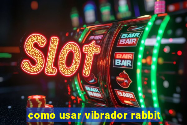 como usar vibrador rabbit