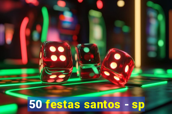 50 festas santos - sp