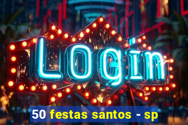 50 festas santos - sp