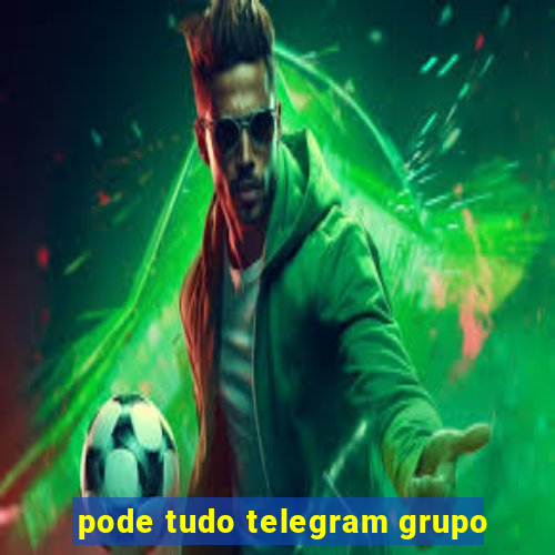 pode tudo telegram grupo