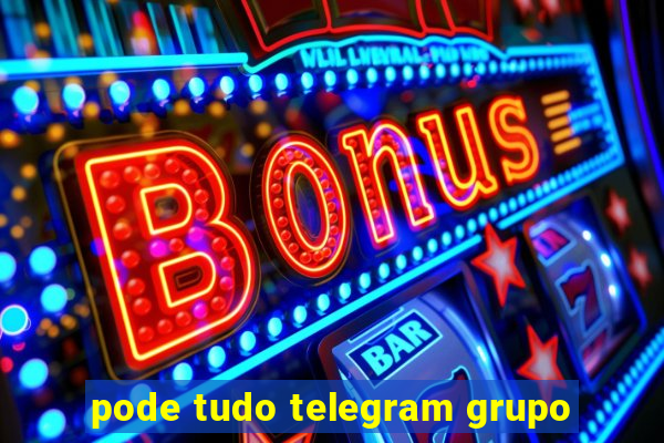 pode tudo telegram grupo