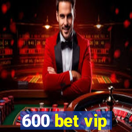 600 bet vip