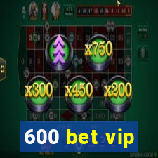 600 bet vip