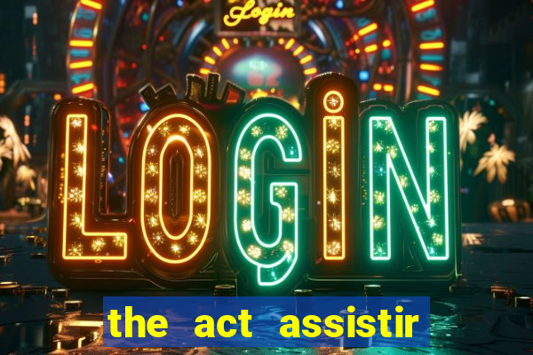 the act assistir online pobreflix