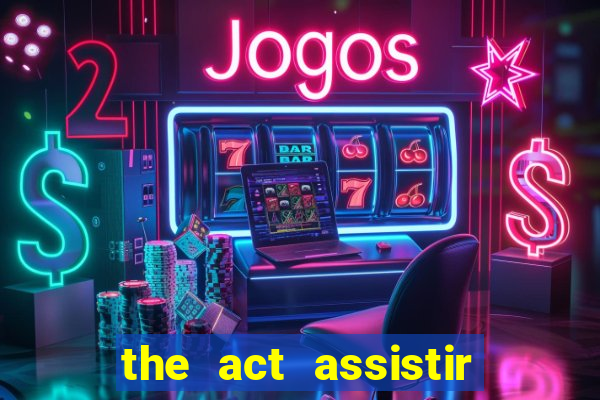 the act assistir online pobreflix