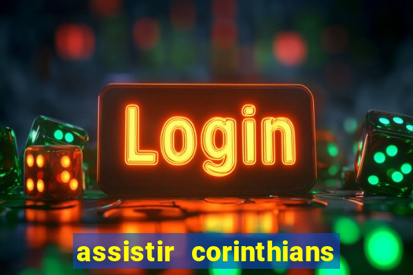 assistir corinthians ao vivo multicanais