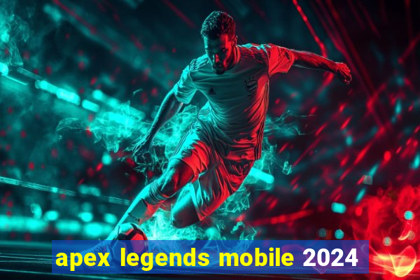 apex legends mobile 2024