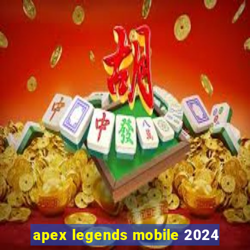 apex legends mobile 2024