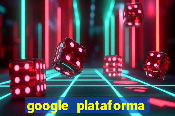 google plataforma de jogos