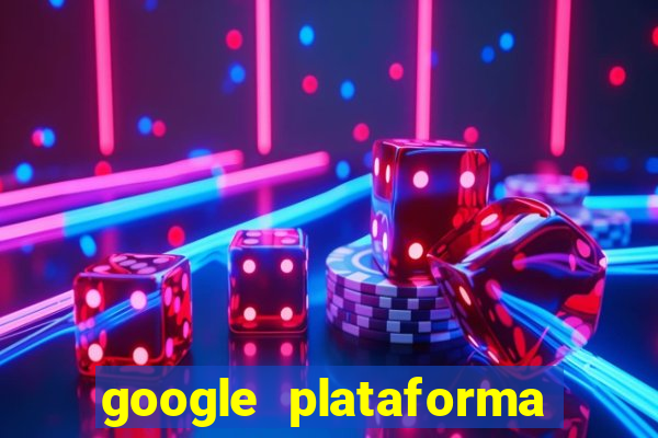 google plataforma de jogos