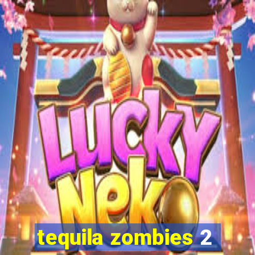 tequila zombies 2