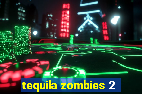 tequila zombies 2