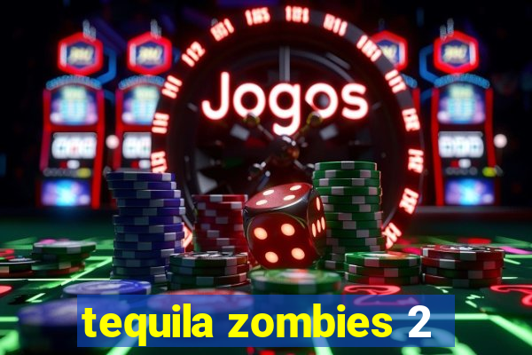 tequila zombies 2