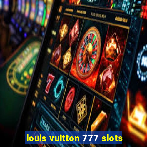 louis vuitton 777 slots