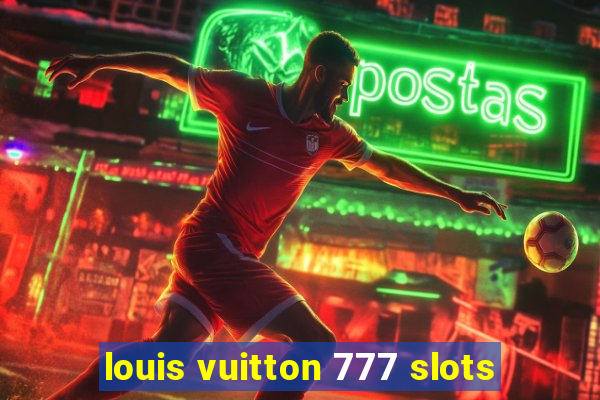 louis vuitton 777 slots