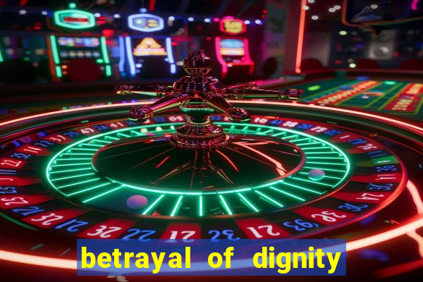 betrayal of dignity pt br