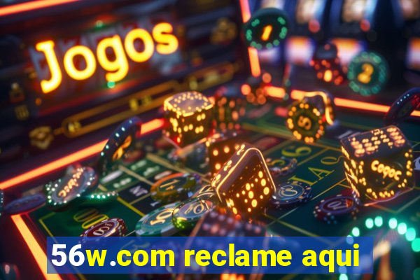 56w.com reclame aqui