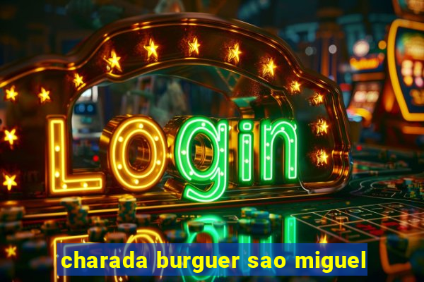 charada burguer sao miguel