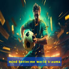 mind betterme world trauma