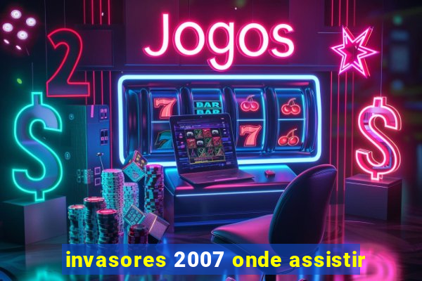 invasores 2007 onde assistir