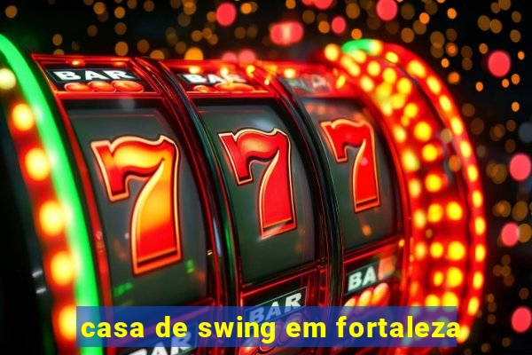 casa de swing em fortaleza