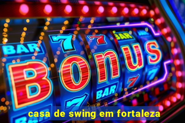 casa de swing em fortaleza