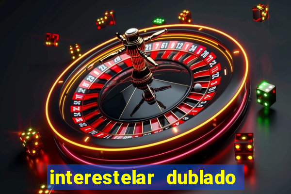 interestelar dublado 4k interestelar filme completo dublado 4k