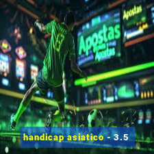 handicap asiatico - 3.5